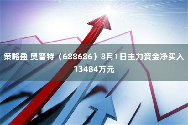 策略盈 奥普特(688686)8月1日主力资金净买入13484万元