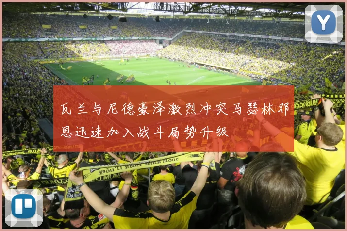 瓦兰与尼德豪泽激烈冲突马瑟林邓恩迅速加入战斗局势升级